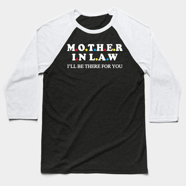 Mother in law I'll be there for you Baseball T-Shirt by WorkMemes